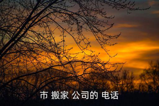 市 搬家 公司的 电话