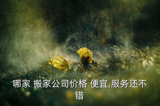 广州市内搬家哪家便宜,长途搬家哪家公司比较好?