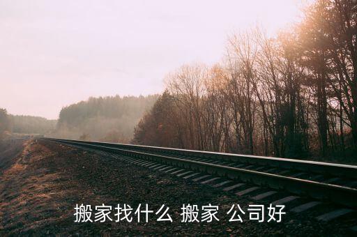  搬家找什么 搬家 公司好