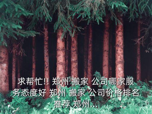郑州西四环搬家公司,我上周找到搬家公司服务好价格合理