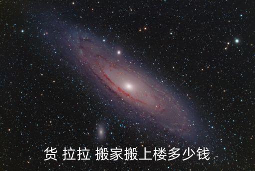 58同城货拉拉搬家多少钱,搬家宜丰推荐搬家公司不错