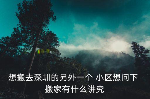 想搬去深圳的另外一个 小区想问下 搬家有什么讲究