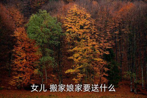 女儿 搬家娘家要送什么