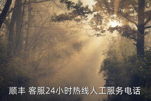 顺丰 客服24小时热线人工服务电话