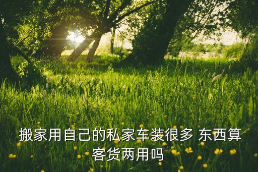 一辆搬家车能装多少东西,免费搬家需要准备什么东西?
