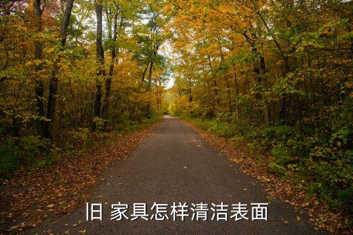 旧 家具怎样清洁表面