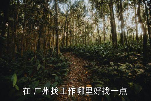 在 广州找工作哪里好找一点