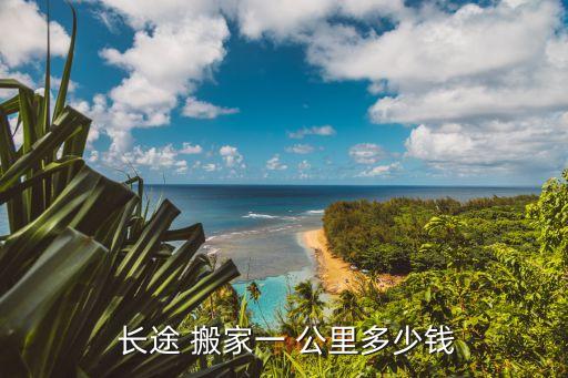  长途 搬家一 公里多少钱