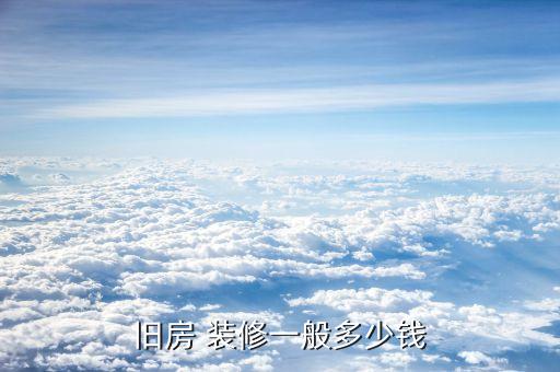 旧房 装修一般多少钱