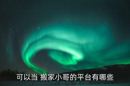 可以当 搬家小哥的平台有哪些