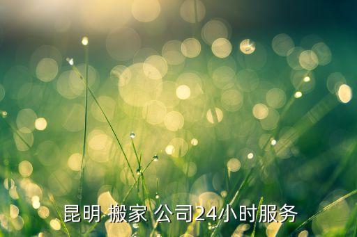 昆明西边有哪些搬家公司,昆明有哪些搬家公司电话