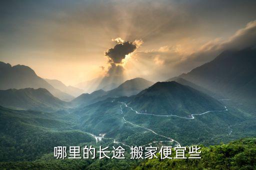 哪里的长途 搬家便宜些