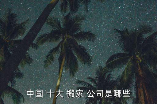 中国 十大 搬家 公司是哪些