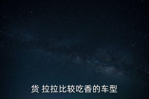 货 拉拉比较吃香的车型