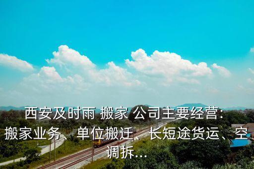 西安及时雨 搬家 公司主要经营: 搬家业务、单位搬迁、长短途货运、空调拆...