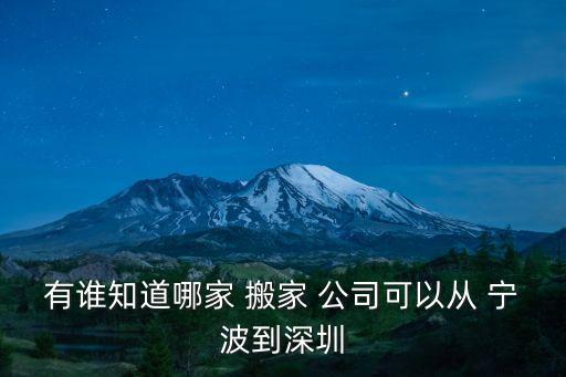 有谁知道哪家 搬家 公司可以从 宁波到深圳