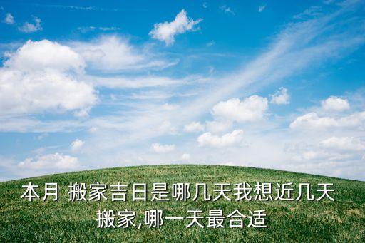 本月 搬家吉日是哪几天我想近几天 搬家,哪一天最合适