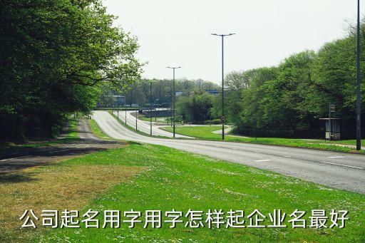  公司起名用字用字怎样起企业名最好