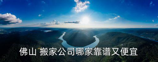 佛山 搬家公司哪家靠谱又便宜