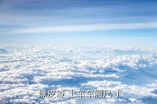 绿皮渣 土车车厢尺寸