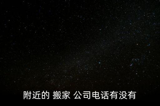 附近的 搬家 公司电话有没有