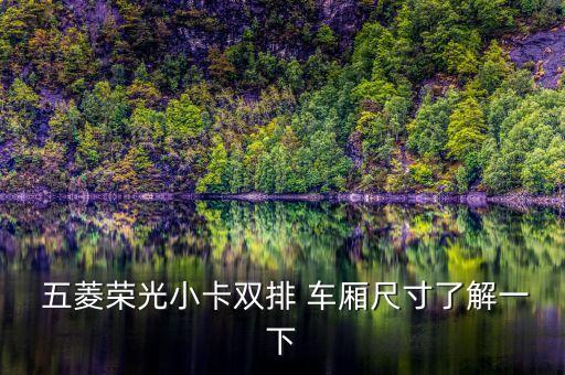  五菱荣光小卡双排 车厢尺寸了解一下