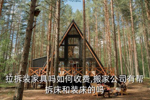 货拉拉拆装家具吗如何收费,搬家公司有帮拆床和装床的吗