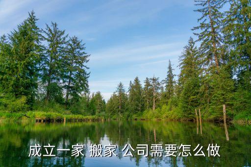 成立一家 搬家 公司需要怎么做