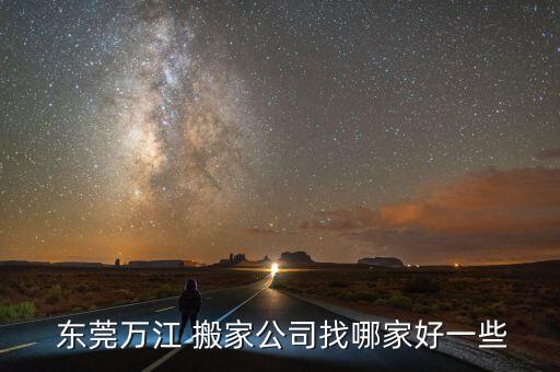  东莞万江 搬家公司找哪家好一些