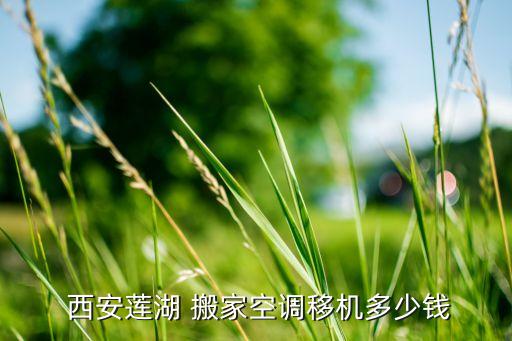  西安莲湖 搬家空调移机多少钱