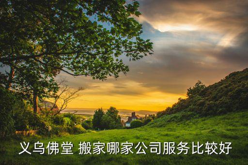  义乌佛堂 搬家哪家公司服务比较好