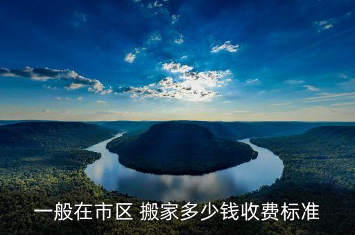 一般在市区 搬家多少钱收费标准