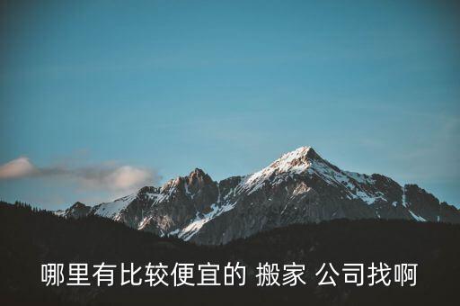 哪里有比较便宜的 搬家 公司找啊