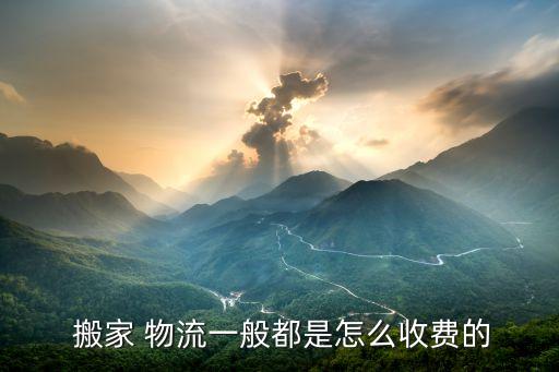 搬家 物流一般都是怎么收费的