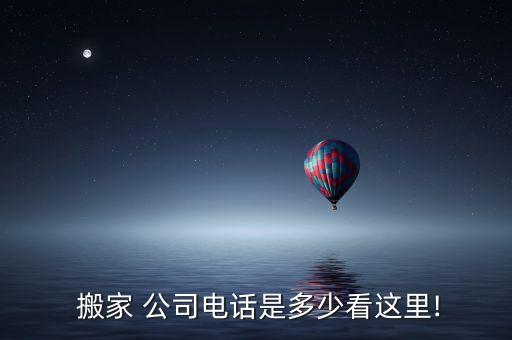  搬家 公司电话是多少看这里!