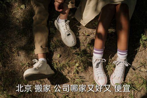 北京 搬家 公司哪家又好又 便宜