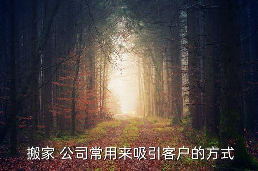  搬家 公司常用来吸引客户的方式