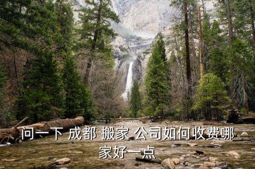 问一下 成都 搬家 公司如何收费哪家好一点