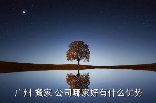 南沙搬家公司推荐广州,广州搬家公司排名前十名