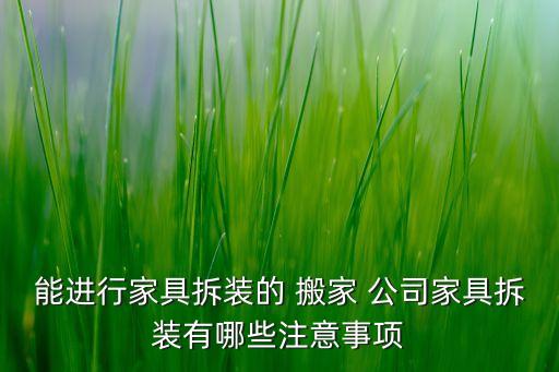 能进行家具拆装的 搬家 公司家具拆装有哪些注意事项