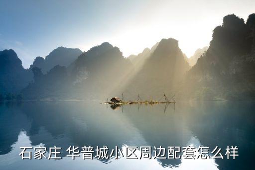  石家庄 华普城小区周边配套怎么样