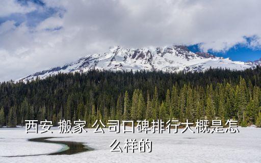  西安 搬家 公司口碑排行大概是怎么样的