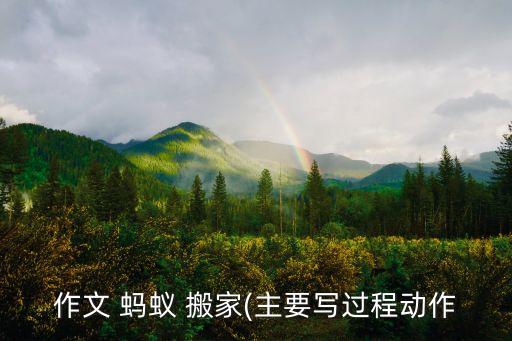 作文 蚂蚁 搬家(主要写过程动作