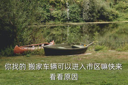 你找的 搬家车辆可以进入市区嘛快来看看原因
