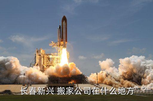  长春新兴 搬家公司在什么地方