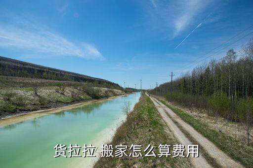 货拉拉 搬家怎么算费用
