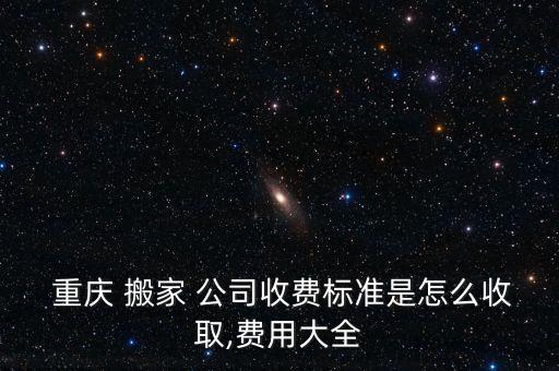 重庆九区搬家公司价格,重庆搬家公司价格是多少