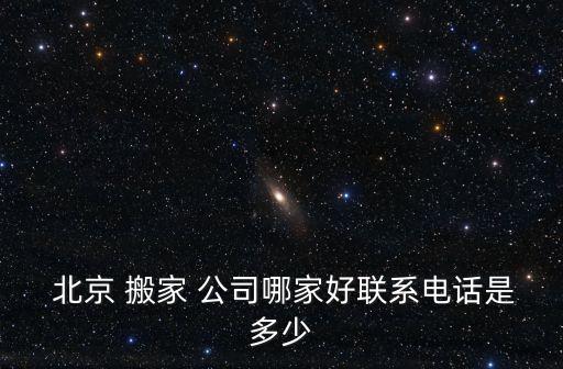  北京 搬家 公司哪家好联系电话是多少