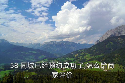 58 同城已经预约成功了,怎么给商家评价