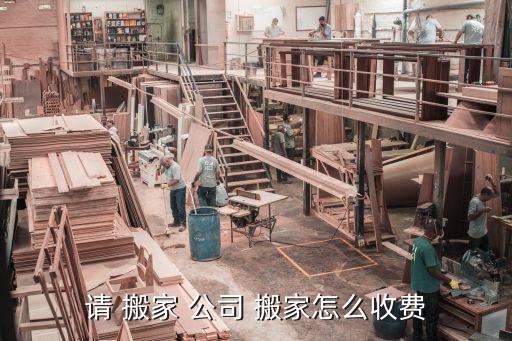 请 搬家 公司 搬家怎么收费